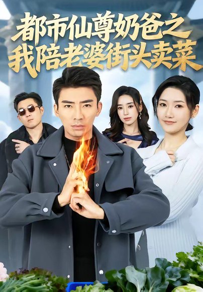 都市仙尊奶爸之我陪老婆街头卖菜（70集）张雪＆张瀚文（男） 高清完整版