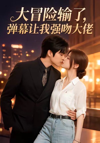 大冒险输了，弹幕让我强吻大佬（57集） 高清完整版