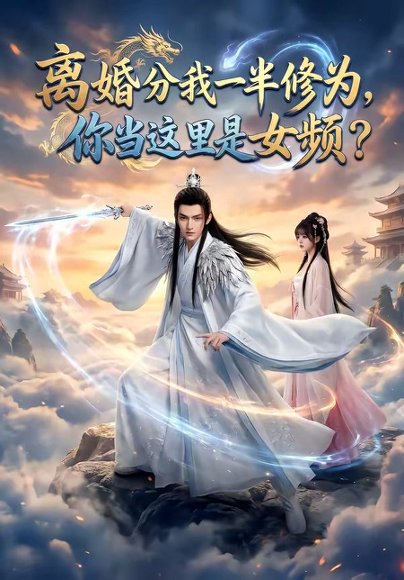 离婚分我一半修为，你当这里是女频？（52集） 高清完整版